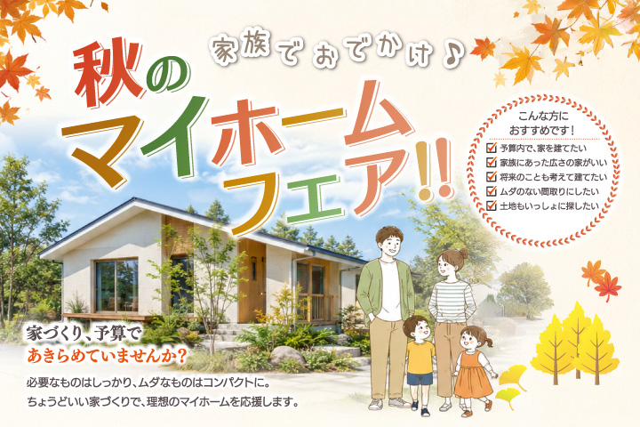 【秋のマイホームフェア】必要なものはしっかり。 無駄なものはコンパクトに。家族のこれからに、ちょうどいい住まい。